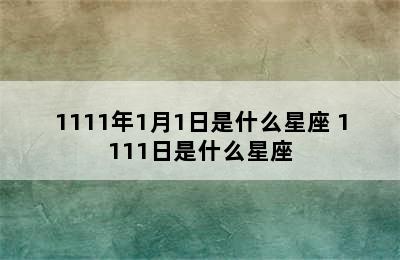 1111年1月1日是什么星座 1111日是什么星座